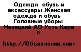 Одежда, обувь и аксессуары Женская одежда и обувь - Головные уборы. Ненецкий АО,Усть-Кара п.